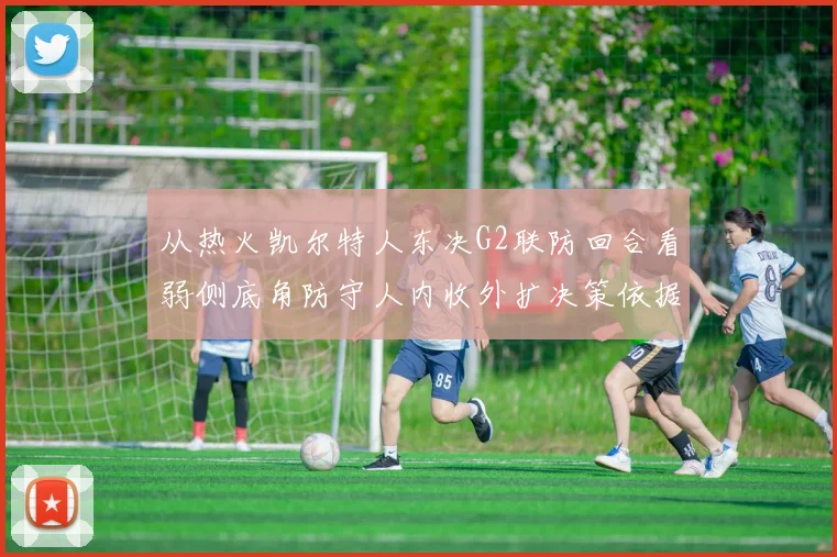 从热火凯尔特人东决G2联防回合看弱侧底角防守人内收外扩决策依据